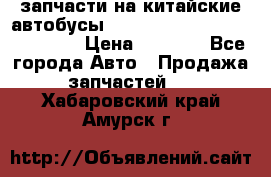 запчасти на китайские автобусы Higer, Golden Dragon, Yutong › Цена ­ 1 000 - Все города Авто » Продажа запчастей   . Хабаровский край,Амурск г.